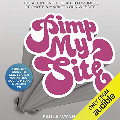 Pimp My Site: The DIY Guide to SEO, Search Marketing, Social Media and Online PR