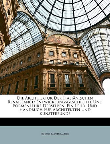 Die Architektur Der Italiänischen Renaissance: Entwicklungsgeschichte Und Formenlehre Derselben, Ein Lehr- Und Handbuch Für Architekten Und Kunstfreunde (German Edition)