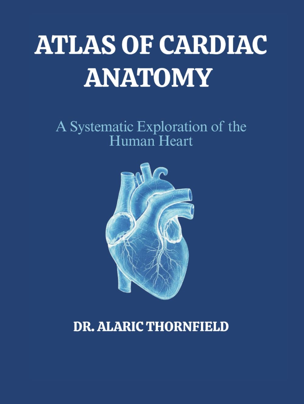 ATLAS OF CARDIAC ANATOMY: A Systematic Exploration of the Human Heart