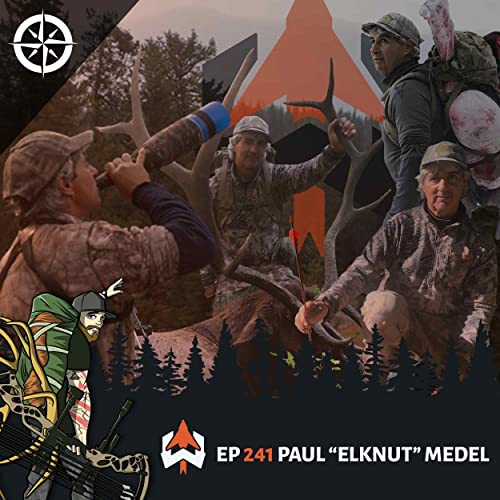 Ep 241 - Paul &ldquo;ElkNut&rdquo; Medel: Sounds and Strategies for Calling in Every Elk