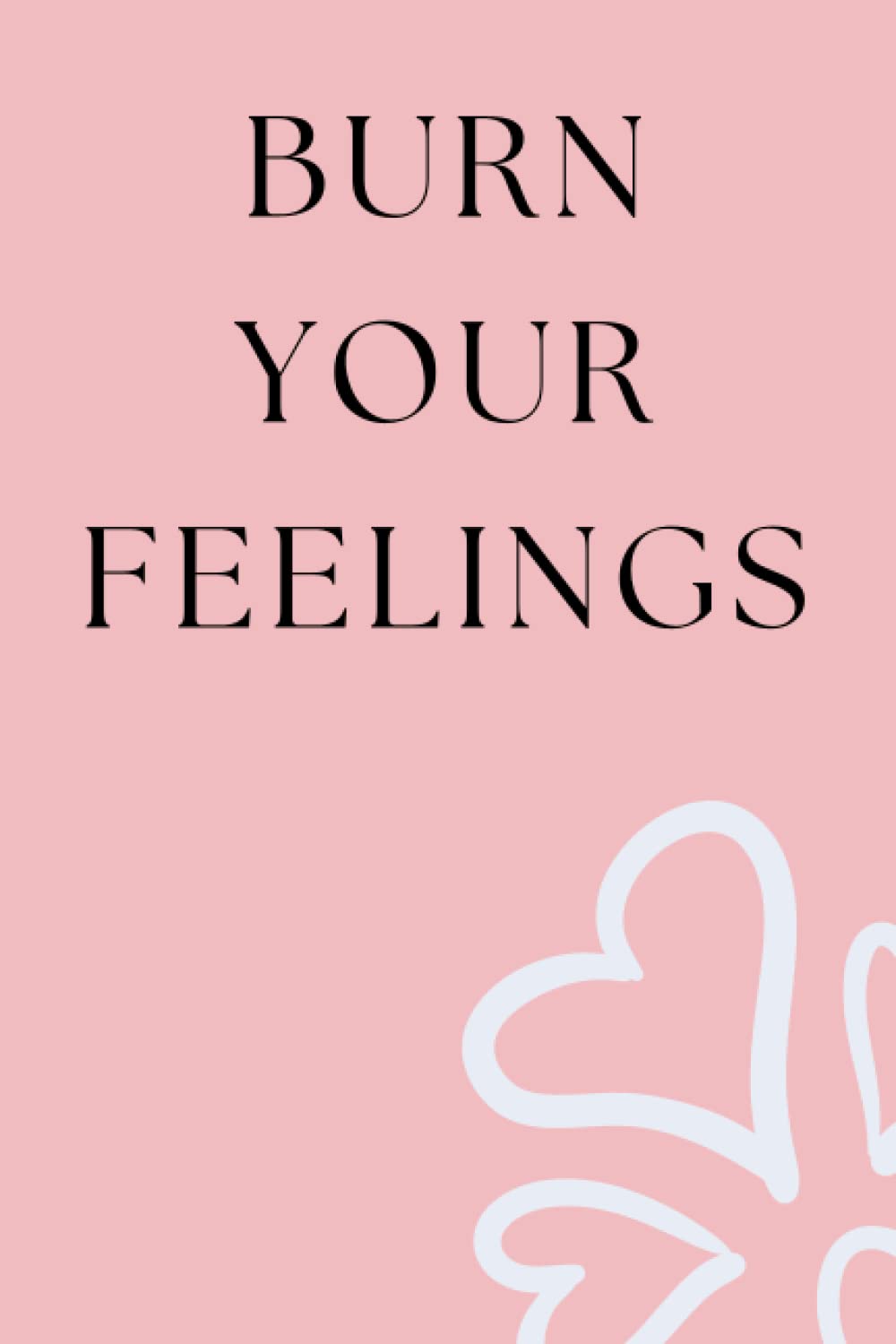 Burn your Feelings: Burn after Writing Journal for your Emotions and Feelings/ Recognize Emotions and Express Feelings/pink
