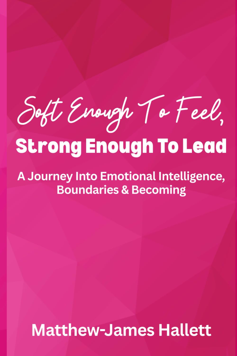 Soft Enough To Feel, Strong Enough To Lead: A Journey Into Emotional Intelligence, Boundaries & Becoming: 1