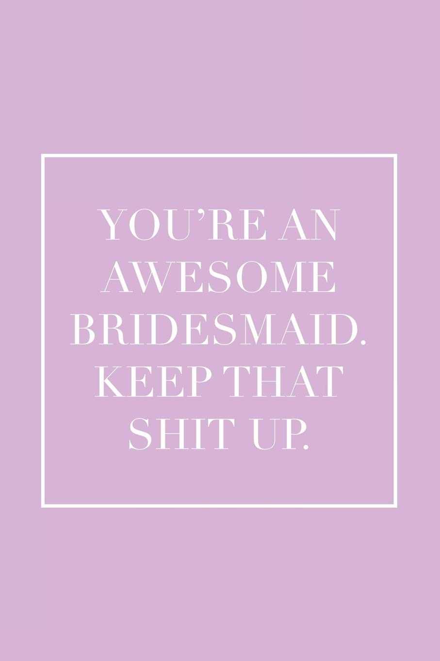 You're an Awesome Bridesmaid. Keep That Shit Up.: Blank Lined Notebook