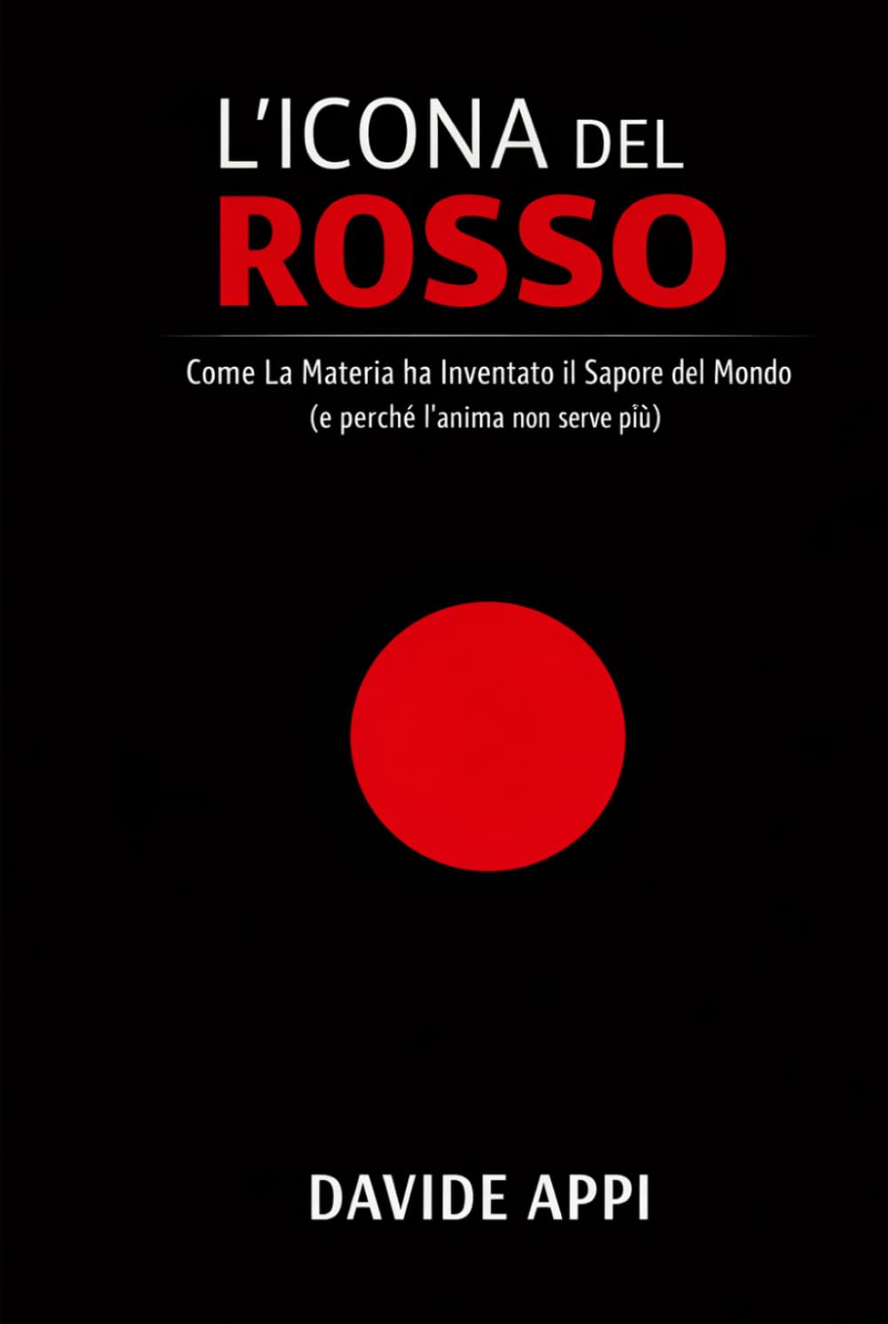 L'Icona del Rosso: Come la materia ha inventato il sapore del mondo (e perché l'anima non serve più)
