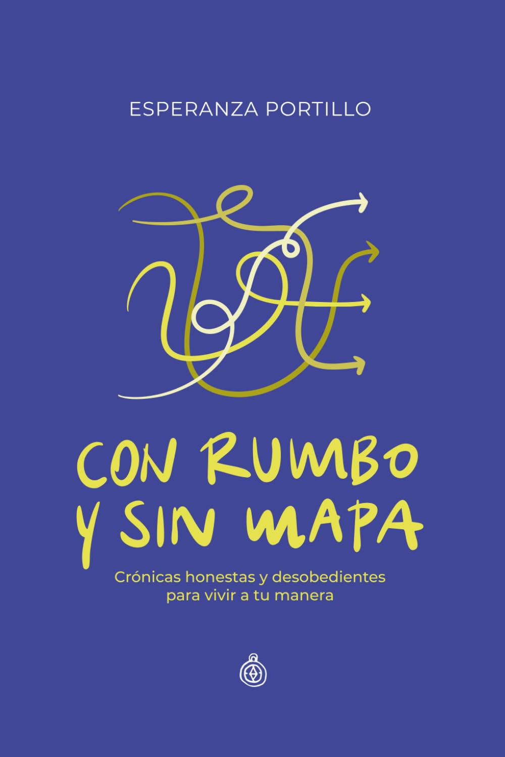 Con rumbo y sin mapa: Crónicas honestas y desobedientes para vivir a tu manera
