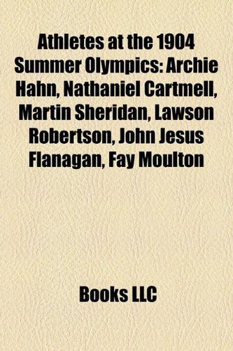 Athletes at the 1904 Summer Olympics: Archie Hahn, Nathaniel Cartmell, Martin Sheridan, Lawson Robertson, John Jesus Flanagan, Fay Moulton