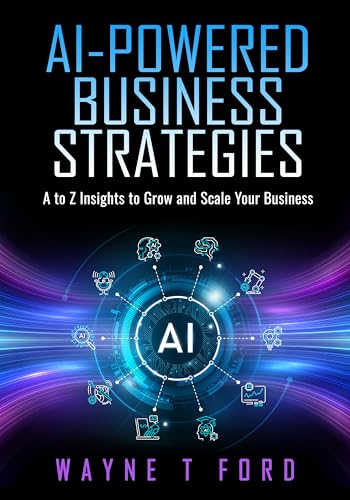AI Powered Business Strategies: A-Z Insights to Grow and Scale your Business