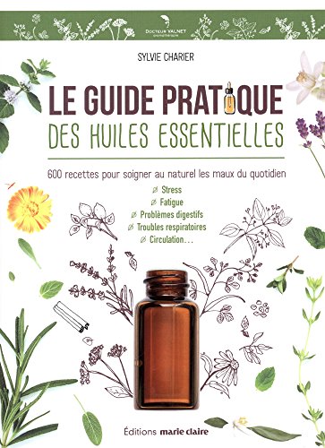 Télécharger Le guide pratique des huiles essentielles : 600 recettes pour soigner au naturel les maux du quotidi PDF