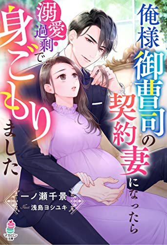 俺様御曹司の契約妻になったら溺愛過剰で身ごもりました (マカロン文庫)