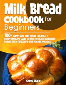 Paperback Milk Bread Cookbook for Beginners: 100+ Super Soft Milk Bread Recipes | A Comprehensive Guide on How to Make Homemade Loaves with Tangzhong and Yudane Methods Book
