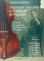 Giuseppe Gaccetta e il segreto di Paganini. La biografia del violinista che scelse di non essere il più grande. 887172402X Book Cover