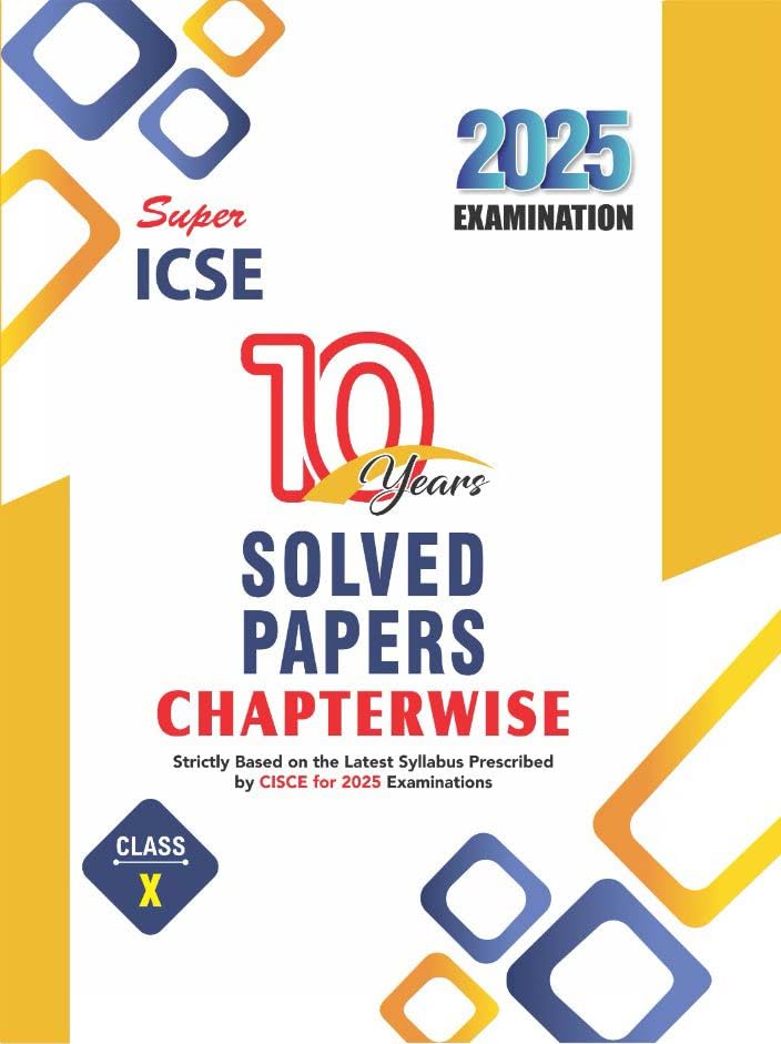 Super ICSE 10 Years Solved Papers Chapterwise for ICSE Class 10 (Strictly Based on the Latest Syllabus Prescribed by CISCE for 2025 Examinations) Paperback – 11 June 2024