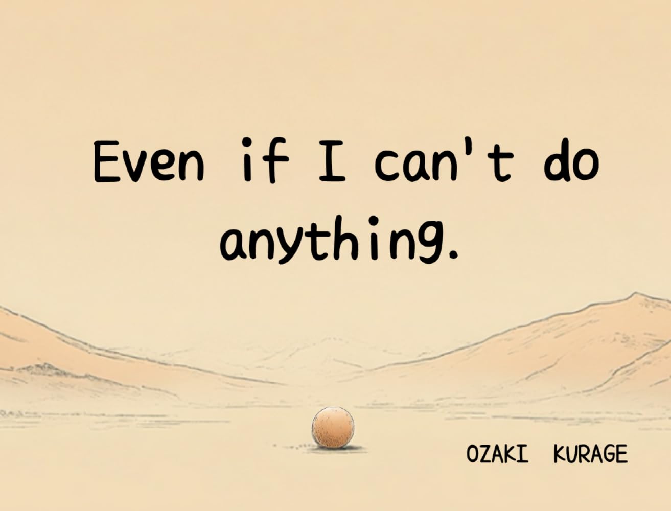 Even if I can't do anything.