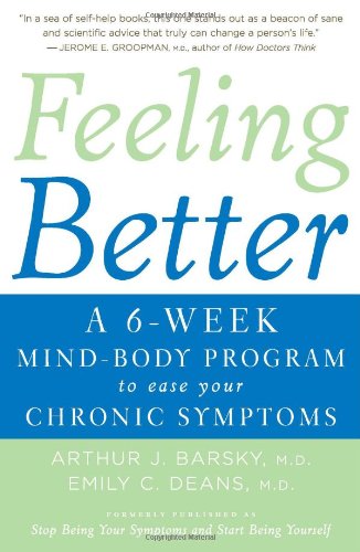 Feeling Better: A 6-Week Mind-Body Program to Ease Your Chronic Symptoms Feeling Better: A 6-Week Mind-Body Program to Ease Your Chronic Symptoms