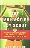 The Radioactive Boy Scout: The Frightening True Story of a Whiz Kid and His Homemade Nuclear Reactor