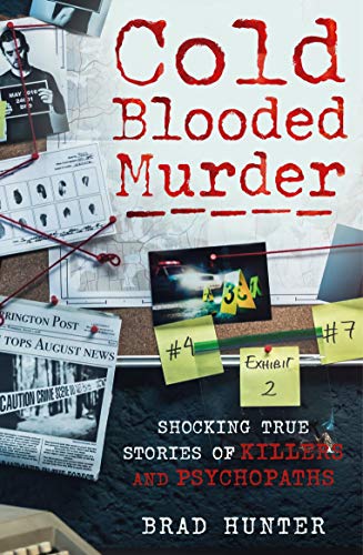 Cold Blooded Murder : Shocking True Stories of Killers and Psychopaths