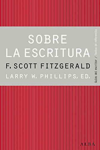 Sobre la escritura. Francis Scott Fitzgerald (Guías del escritor/Textos de referencia) Sobre la escritura. Francis Scott Fitzgerald (Guías del escritor/Textos de referencia)