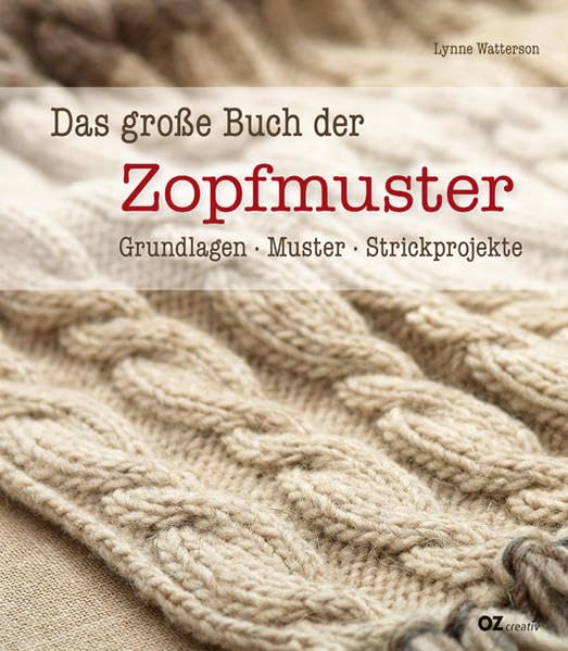 Das große Buch der Zopfmuster: Schritt-für-Schritt-Techniken, leicht nachzuarbeitende Strickmuster und Projekte für den Einstieg