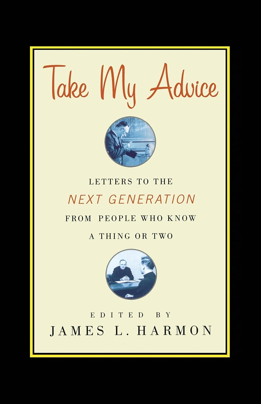 Take My Advice: Letters to the Next Generation from People Who Know a Thing or Two