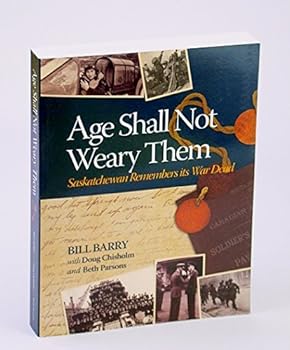 Hardcover Age Shall Not Weary Them: Saskatchewan Remembers Its War Dead Book