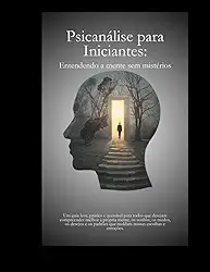 Psicanálise Para Iniciantes: Entendendo a mente sem mistérios (Portuguese Edition)
