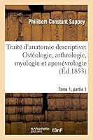 Traita(c) D'Anatomie Descriptive: Osta(c)Ologie, Arthrologie, Myologie Et Apona(c)Vrologie Tome 1, Partie 1 2013497261 Book Cover