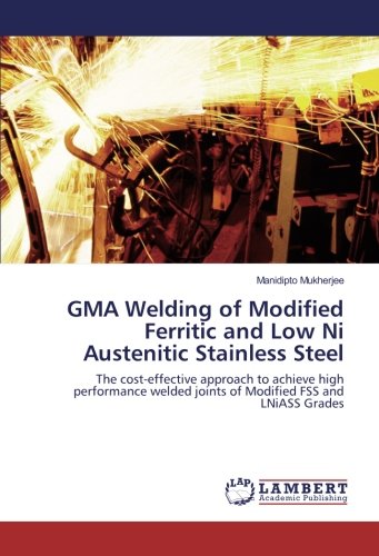 GMA Welding of Modified Ferritic and Low Ni Austenitic Stainless Steel: The cost-effective approach to achieve high performance welded joints of Modified FSS and LNiASS Grades