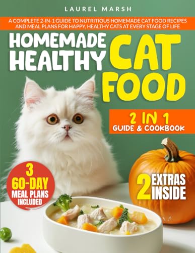 Homemade Healthy Cat Food: A Complete 2-in-1 Guide to Nutritious Homemade Cat Food Recipes and Meal Plans for Happy, Healthy Cats at Every Stage of Life