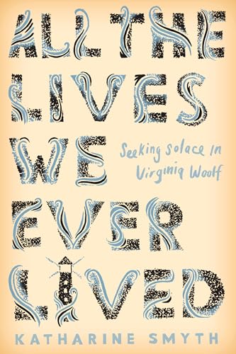 All the Lives We Ever Lived: Seeking Solace in Virginia Woolf