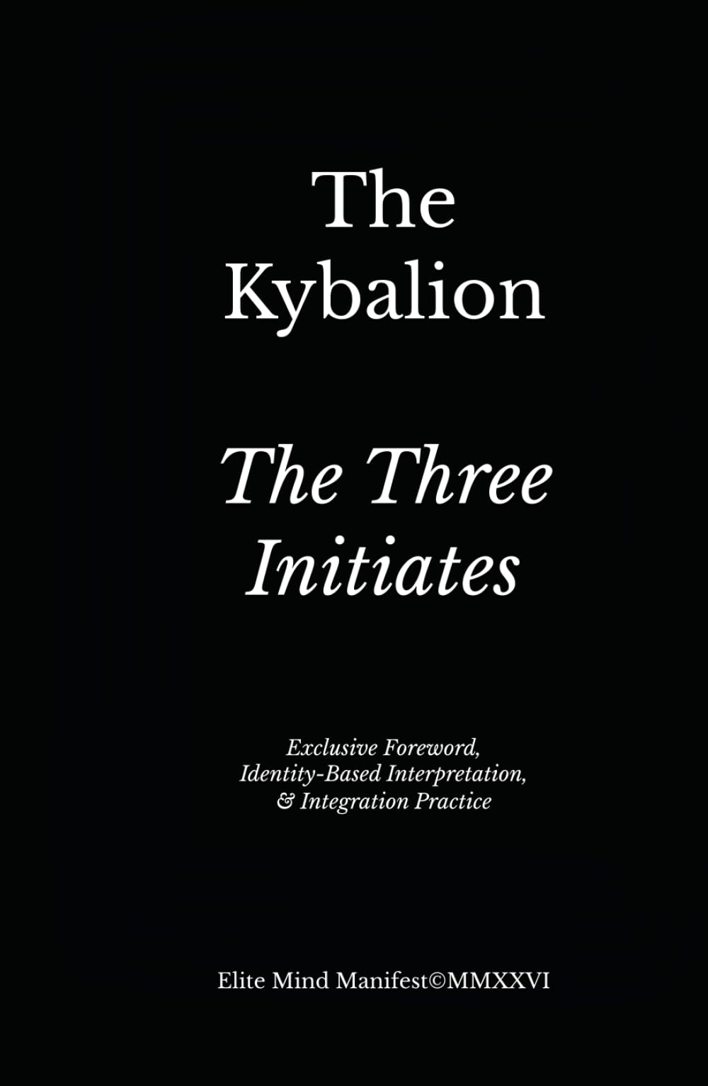The Kybalion: Elite Mind Manifest™ Edition With an Exclusive Foreword, Identity-Based Interpretation, and Integration Practice