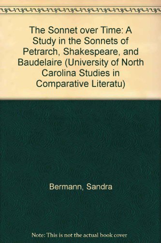 Sonnet over Time: A Study in the Sonnets of Petrarch, Shakespeare, and Baudelaire (University of North Carolina Studies in Comparative Literatu)