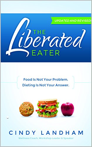 The Liberated Eater - Revised and Updated: Food is Not Your Problem. Dieting is Not Your Answer.