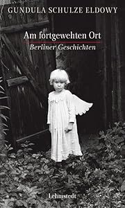 Buch Cover - Gundula Schulze-Eldowy - Am fortgewehten Ort: Berliner Geschichten