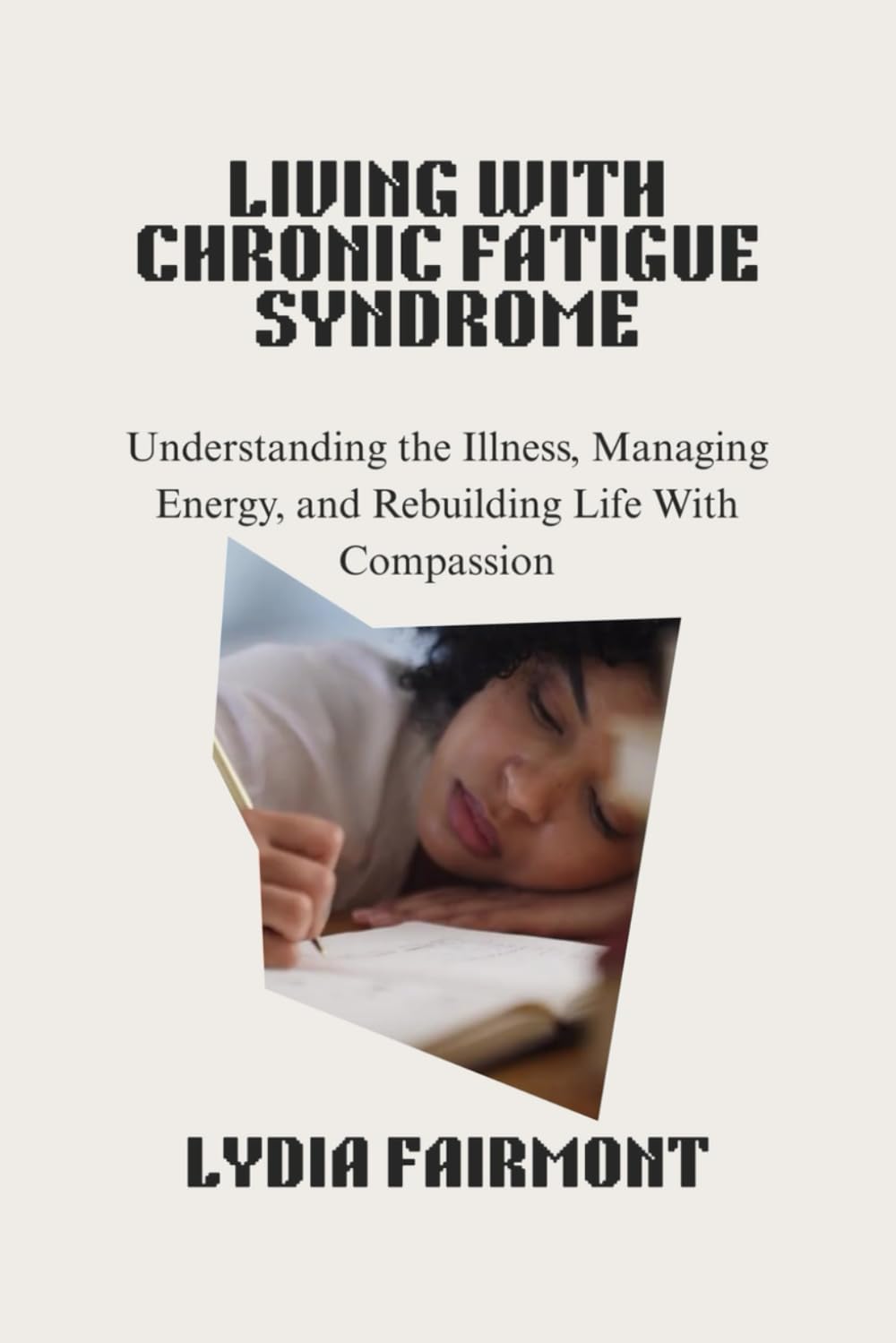 LIVING WITH CHRONIC FATIGUE SYNDROME: Understanding the Illness, Managing Energy, and Rebuilding Life With Compassion      Paperback – Large Print, January 8, 2026