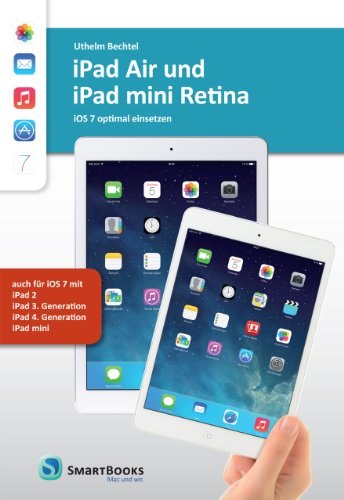 iPad Air und iPad mini Retina: iOS 7 optimal einsetzen - auch für iPad 2, iPad 3. Generation, iPad 4. Generation, iPad mini