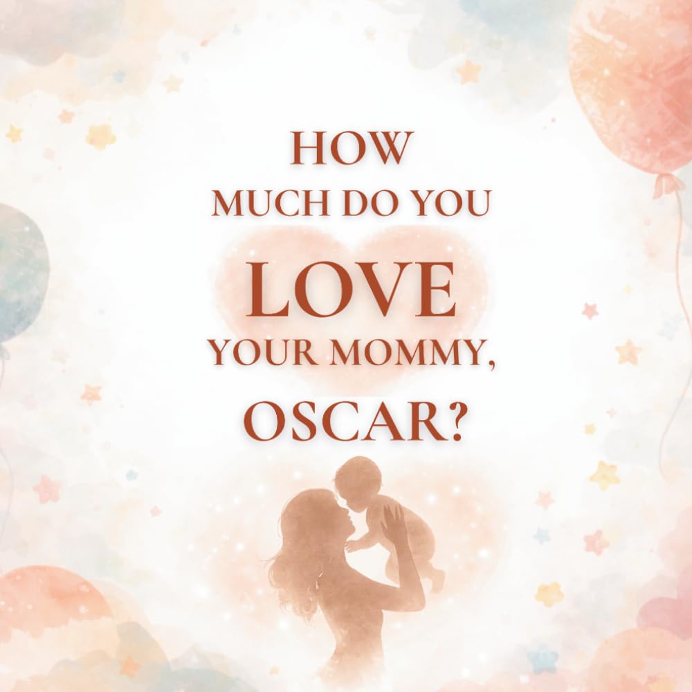 How Much Do You Love Your Mommy, Oscar?: A heartwarming children’s book about the love between a mother and her son