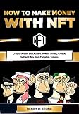 How To Make Money with NFT: Crypto-Art on Blockchain: how to Invest, Create, Sell and Buy...