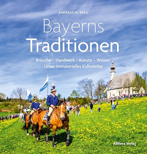 Bayerns Traditionen: Bräuche – Handwerk – Künste – Wissen. Unser immaterielles Kulturerbe