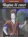  Regina di cuori. Vita della sublime e infame Margherita di Valois