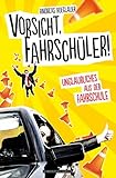 Vorsicht, Fahrschüler!: Unglaubliches aus der Fahrschule