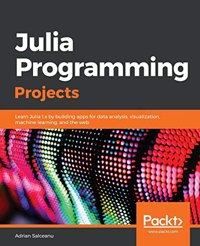 natural programming - Julia Programming Projects: Learn Julia 1.x by building apps for data analysis, visualization, machine learning, and the web