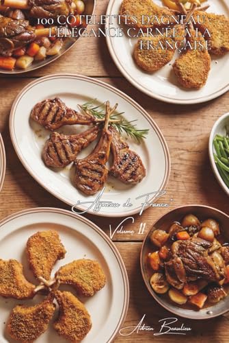 100 côtelettes d'agneau : l'élégance carnée à la française: Grillées, en couronne, panées... quand l'agneau fait le chic