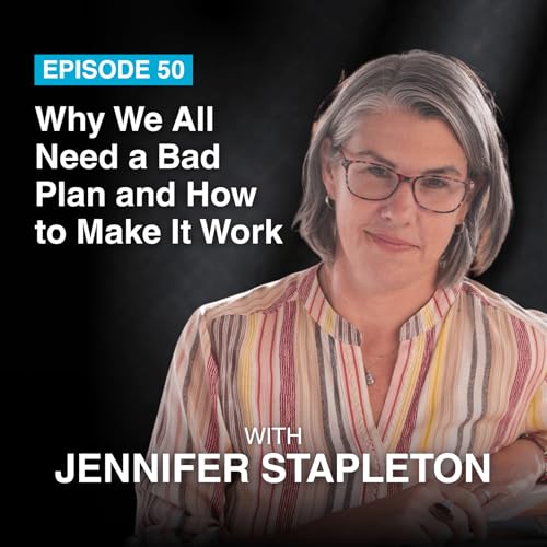 Episode #50: Why We All Need a Bad Plan and How to Make It Work with Jennifer Stapleton