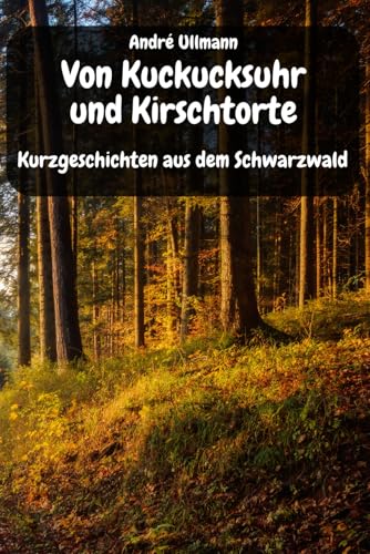 Von Kuckucksuhr und Kirschtorte - Kurzgeschichten aus dem Schwarzwald (Urlaubsgeschichten)