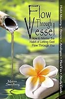 Flow Through Vessel: How to Master the Habit of Letting God Flow Through You 0982993595 Book Cover