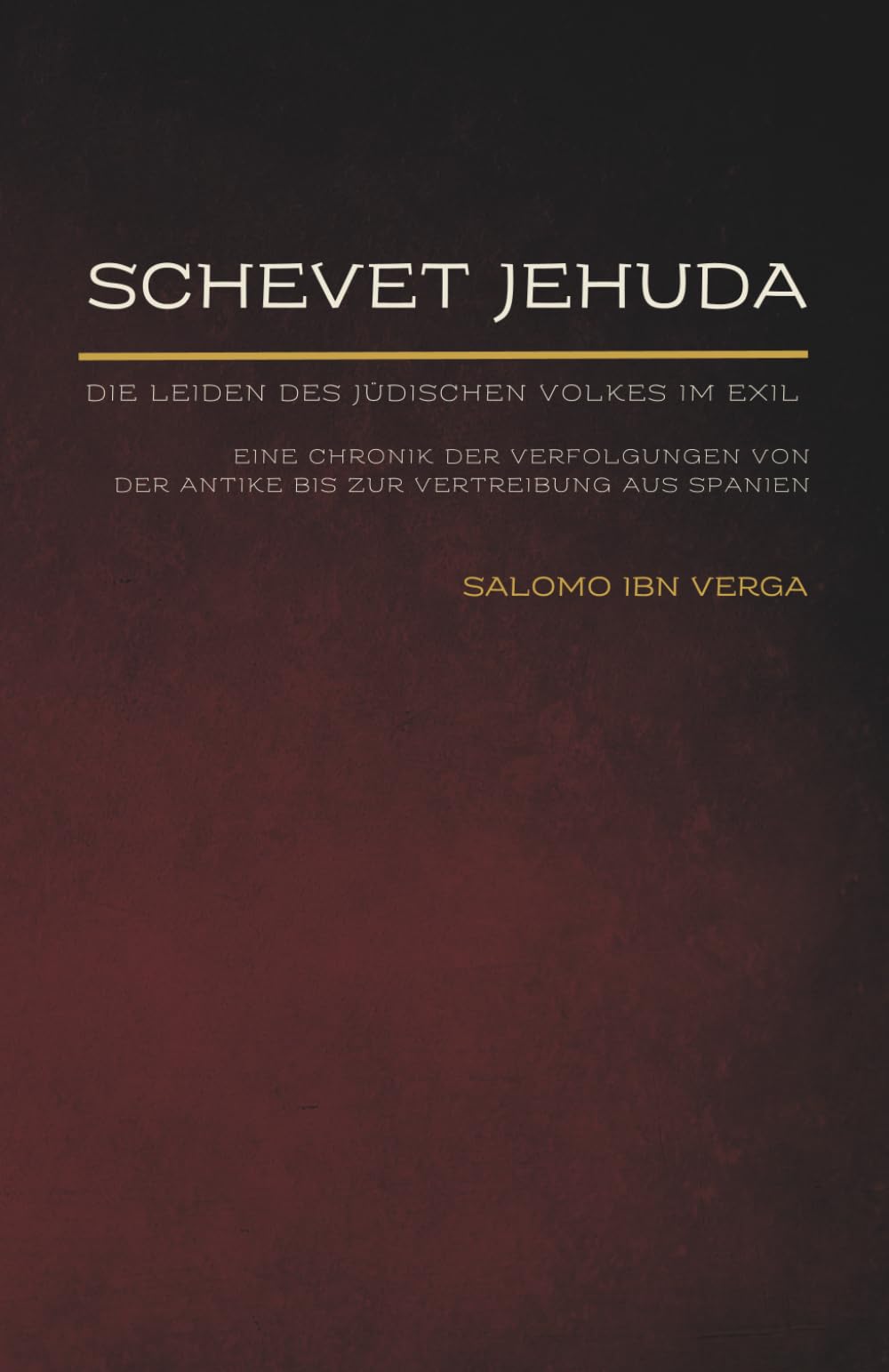 Schevet Jehuda: Die Leiden des jüdischen Volkes im Exil - Eine Chronik der Verfolgungen von der Antike bis zur Vertreibung aus Spanien (Jüdische ... Werke der jüdischen Geschichte und Kultur)