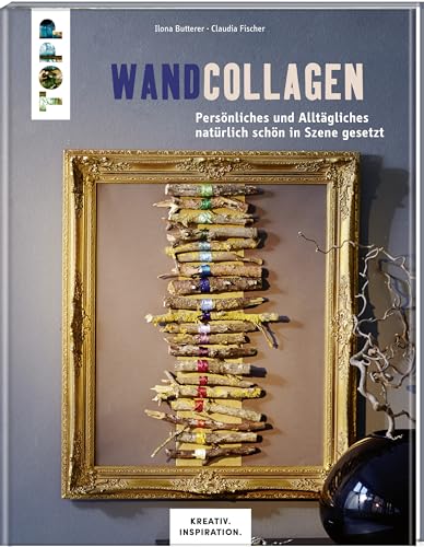 Wandcollagen (KREATIV.INSPIRATION): Persönliches und Alltägliches natürlich schön in Szene gesetzt