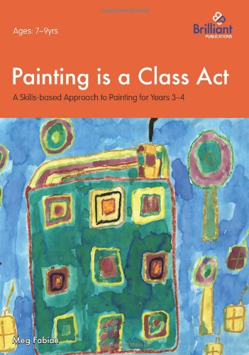 Painting - A Skills-based Approach 7-9 (Painting is a Class Act): A Skills-based Approach to Painting