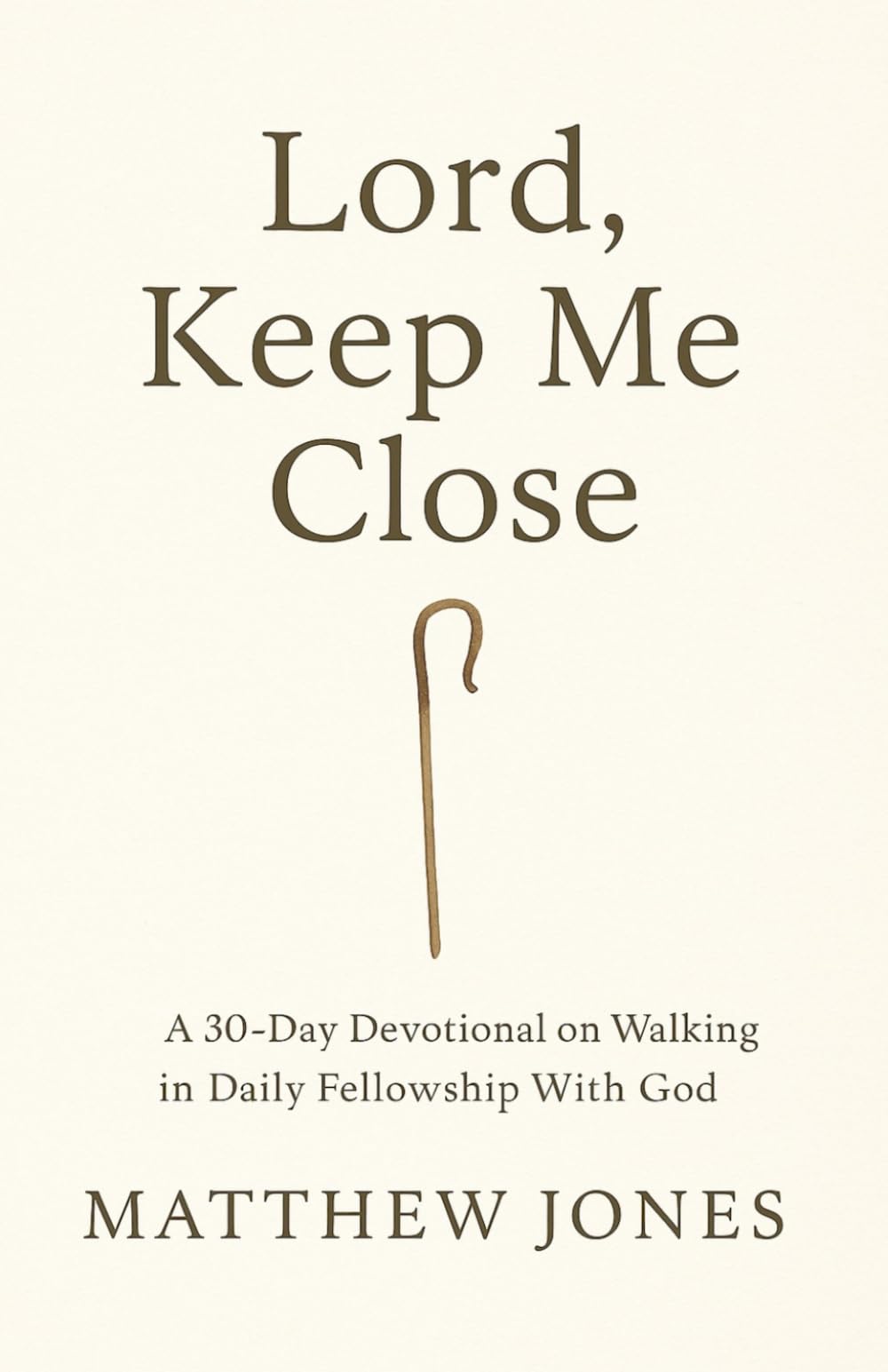 Lord, Keep Me Close: A 30-Day Devotional on Walking in Daily Fellowship With God