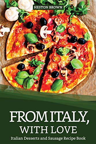 From Italy With Love Italian Desserts And Sausage Recipe Book Kindle Edition By Brown Heston Cookbooks Food Wine Kindle Ebooks Amazon Com
